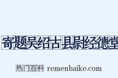 寄题吴绍古县尉经德堂是什么意思的图片